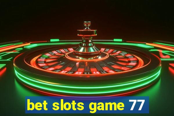 bet slots game 77